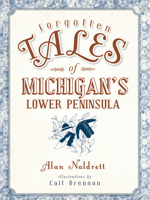 Title details for Forgotten Tales of Michigan's Lower Peninsula by Alan Naldrett - Available